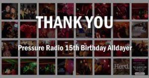 Thank you Pressure Radio 15th birthday alldayer